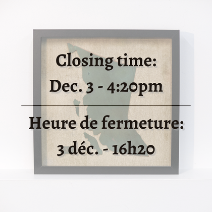 Closing time: December 5th at 4:15 pm. Heure de fermeture: le 5 décembre à 16h15.