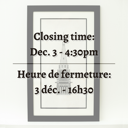 Closing time: December 5th at 4:30 pm. Heure de fermeture: le 5 décembre à 16h30.